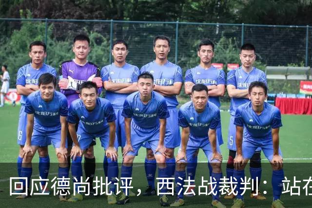 回应德尚批评，西法战裁判：站在那个舞台上，任何言论影响不了我
