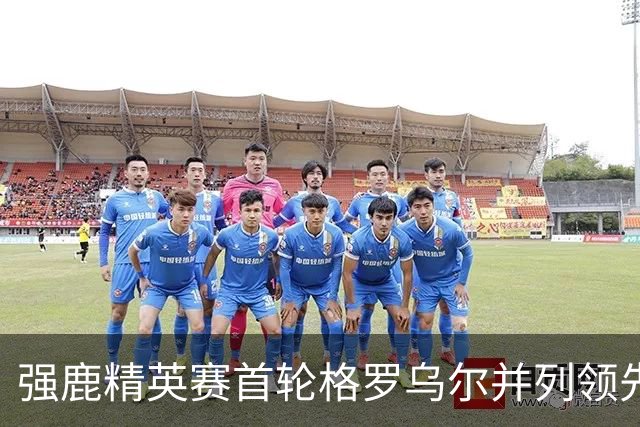 强鹿精英赛首轮格罗乌尔并列领先 李昊桐窦泽成T21