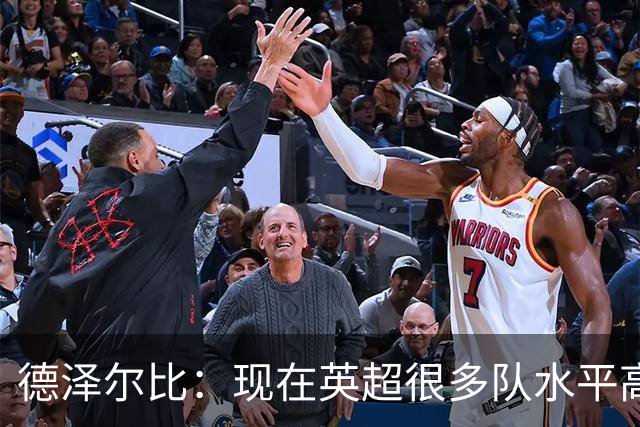 德泽尔比：现在英超很多队水平高于我们，最终目标是登上巅峰