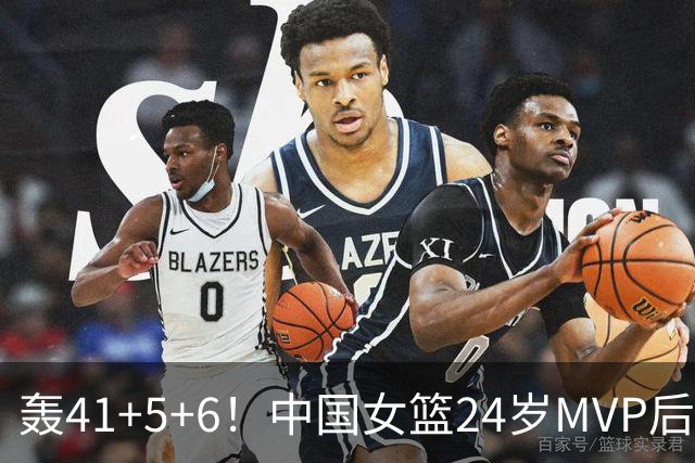 轰41+5+6！中国女篮24岁MVP后卫崛起：宫鲁鸣招进全锦赛得分王？