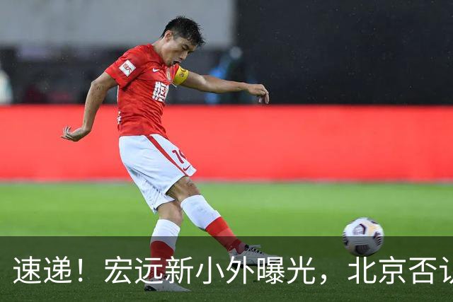 速递！宏远新小外曝光，北京否认赵睿租借回广东，王洪泽又进化