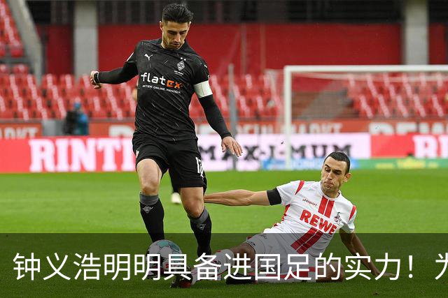 钟义浩明明具备进国足的实力！为何至今无缘大名单，让人意外