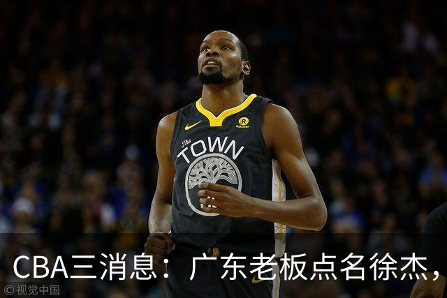 CBA三消息：广东老板点名徐杰，郭艾伦面临选择，上海队有情有义